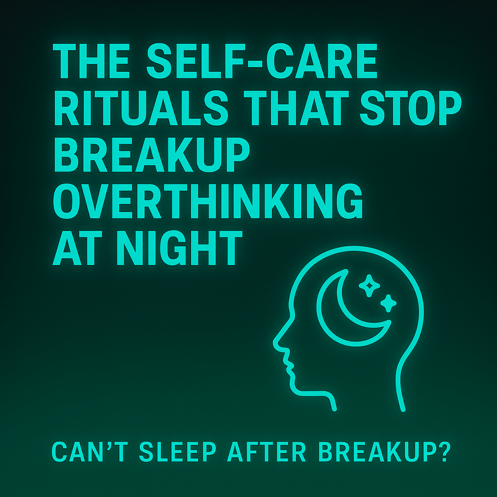 The Self-Care Rituals That Stop Breakup Overthinking at Night